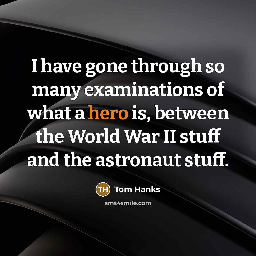 “I have gone through so many examinations of what a…” quote by Tom Hanks