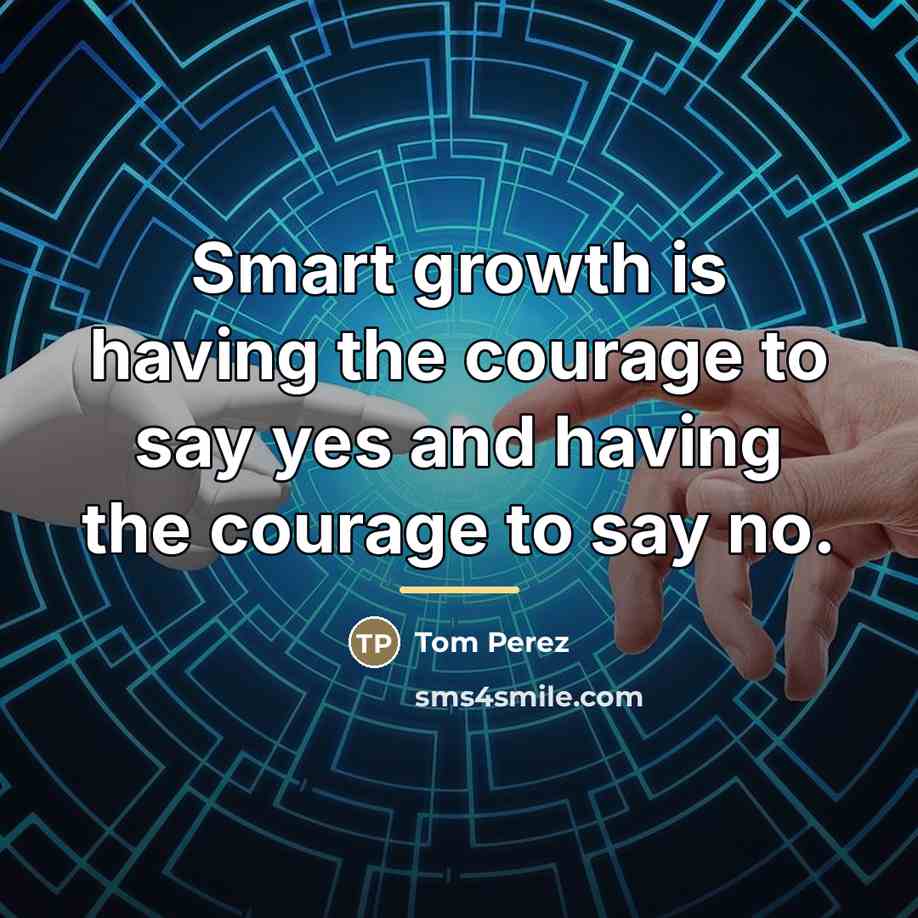 “Smart growth is having the courage to say yes and…” quote by Tom Perez