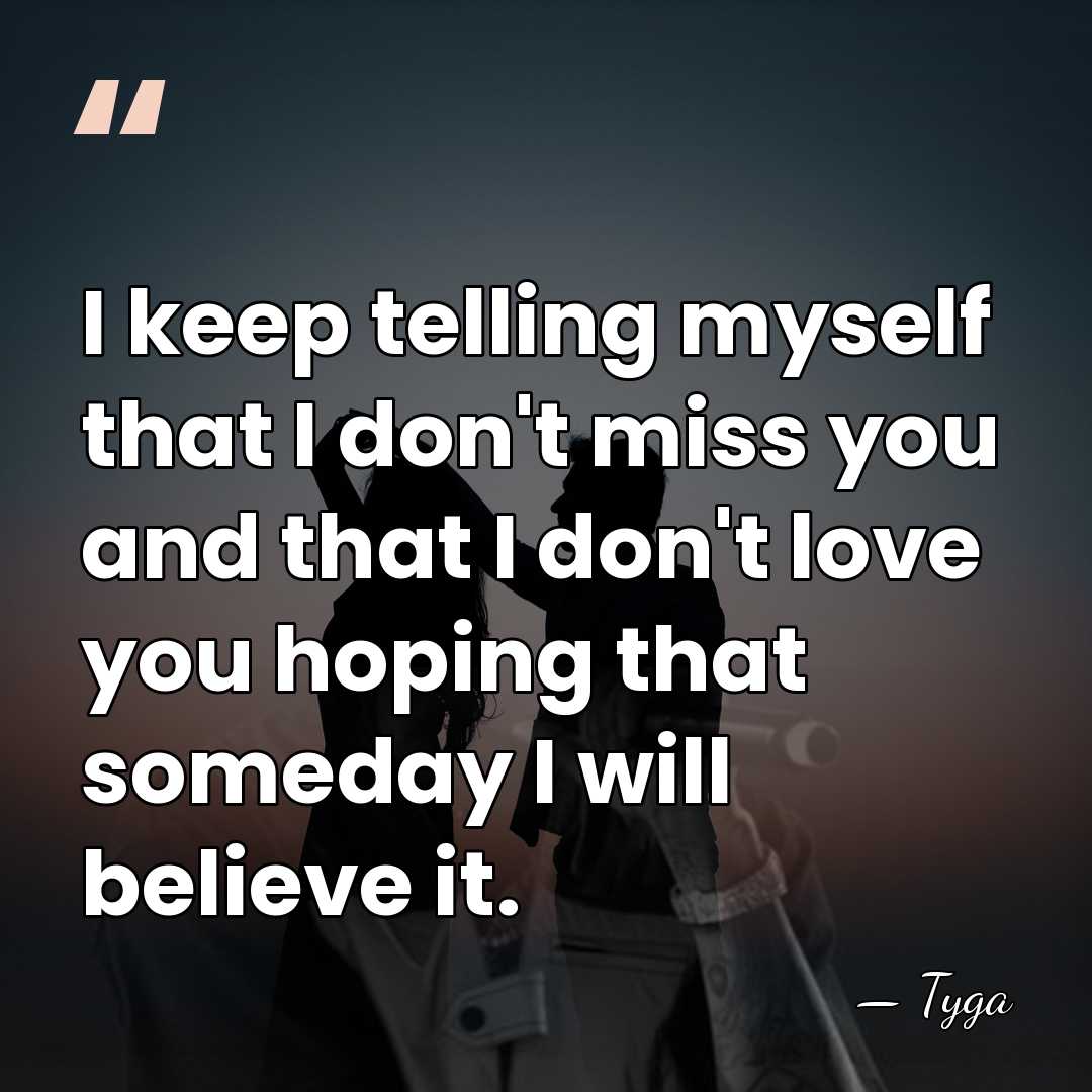 I keep telling myself that I don't miss you and that I&hellip; - Tyga