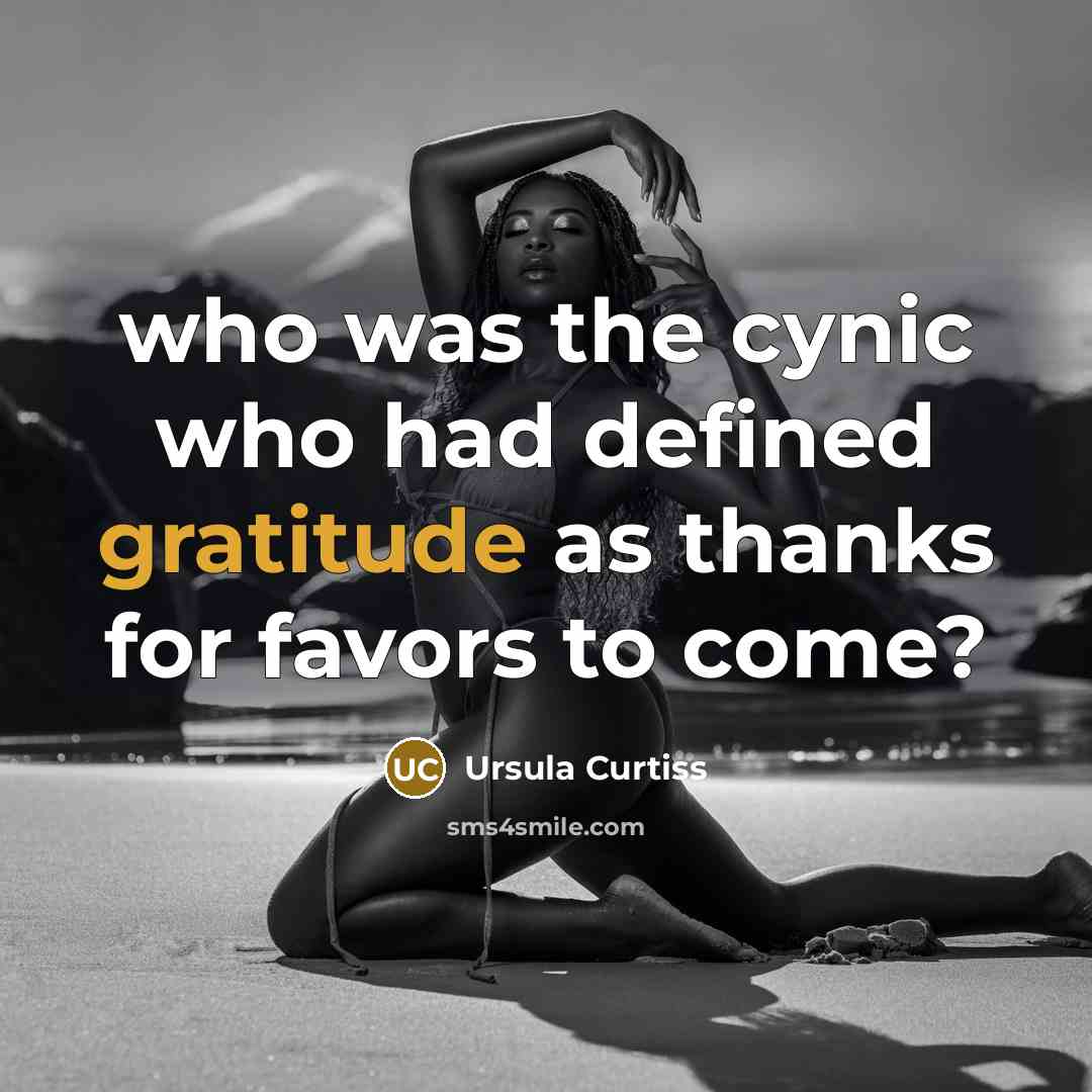 “who was the cynic who had defined gratitude as thanks…” quote by Ursula Curtiss