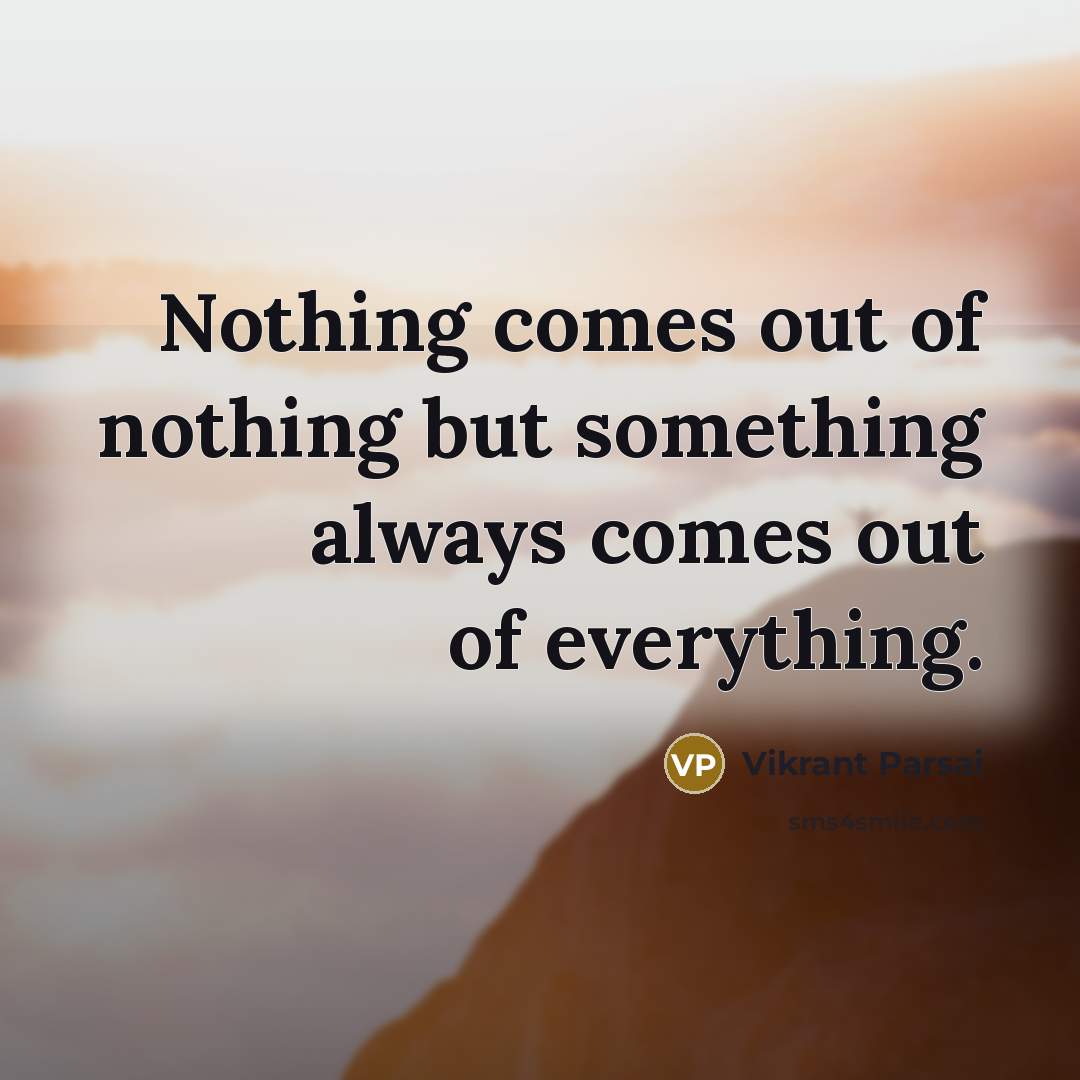 “Nothing comes out of nothing but something always comes out…” quote by Vikrant Parsai