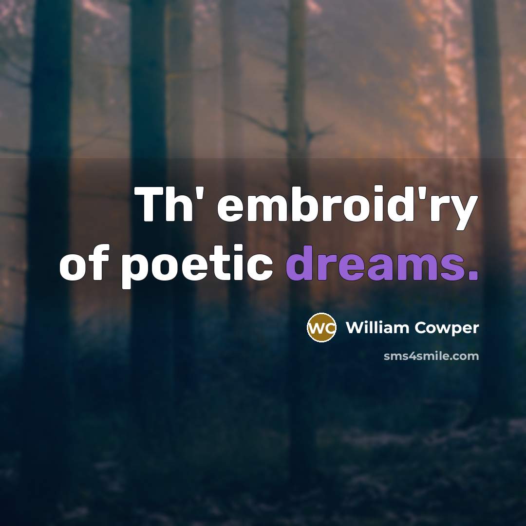 “Th' embroid'ry of poetic dreams.…” quote by William Cowper