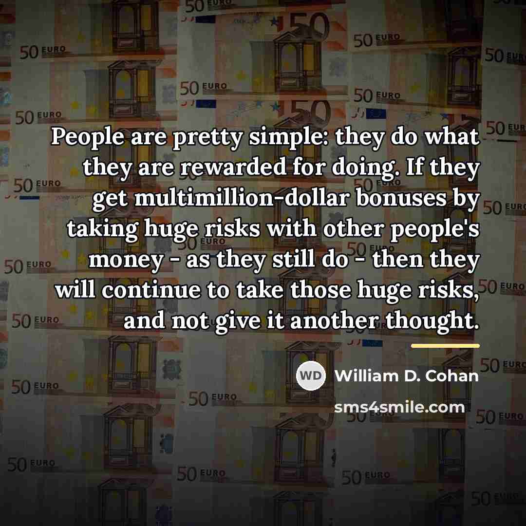 “People are pretty simple: they do what they are rewarded…” quote by William D. Cohan