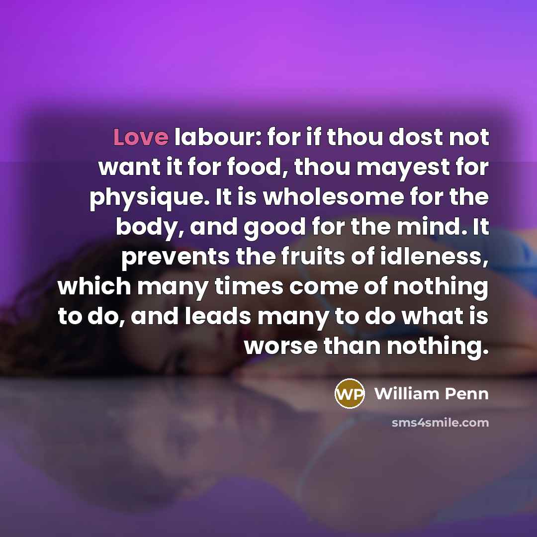 “Love labour: for if thou dost not want it for…” quote by William Penn