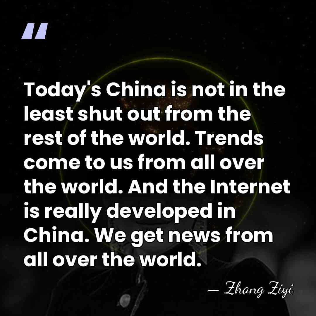 Today's China is not in the least shut out from the rest&hellip; - Zhang Ziyi