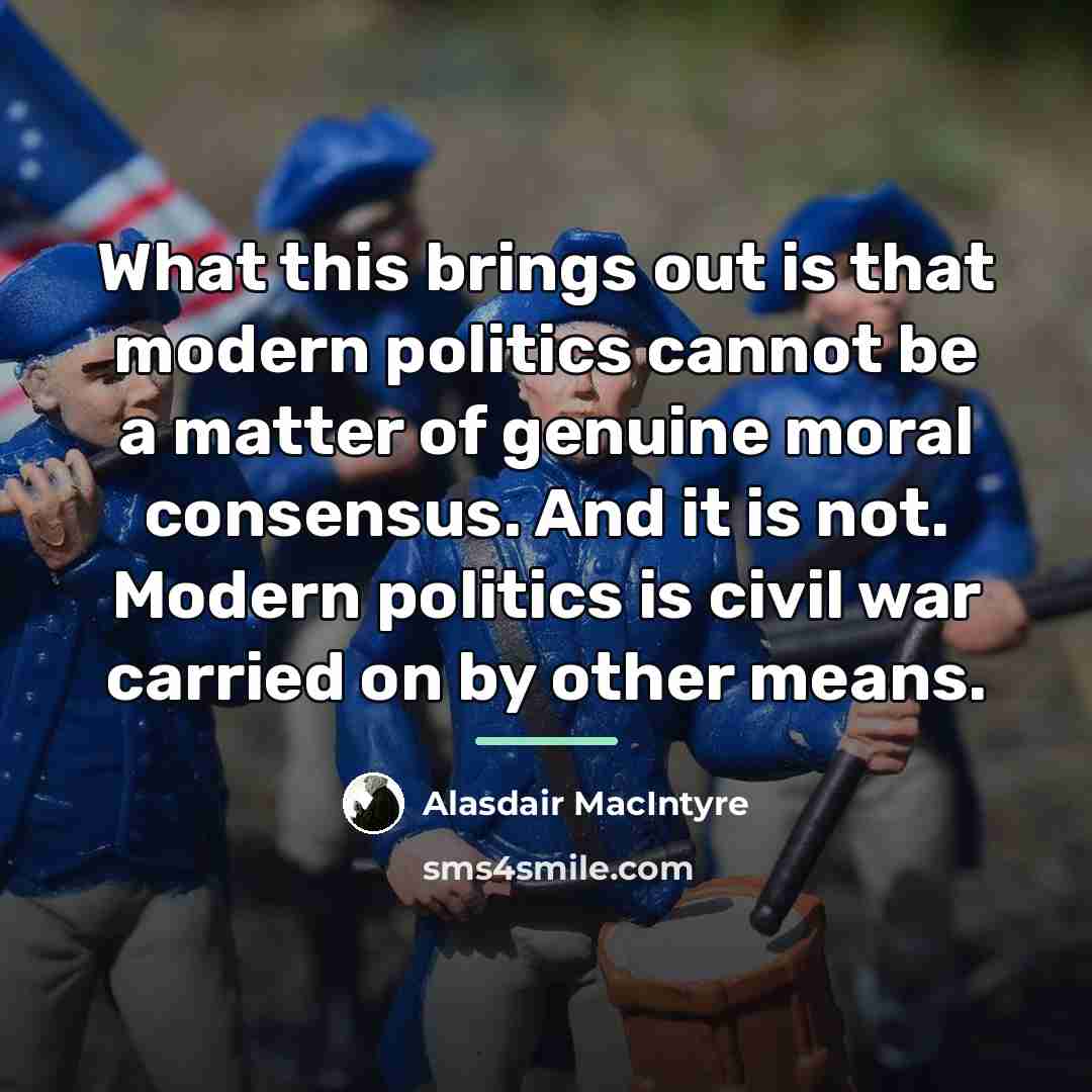 “What this brings out is that modern politics cannot be…” quote by Alasdair MacIntyre