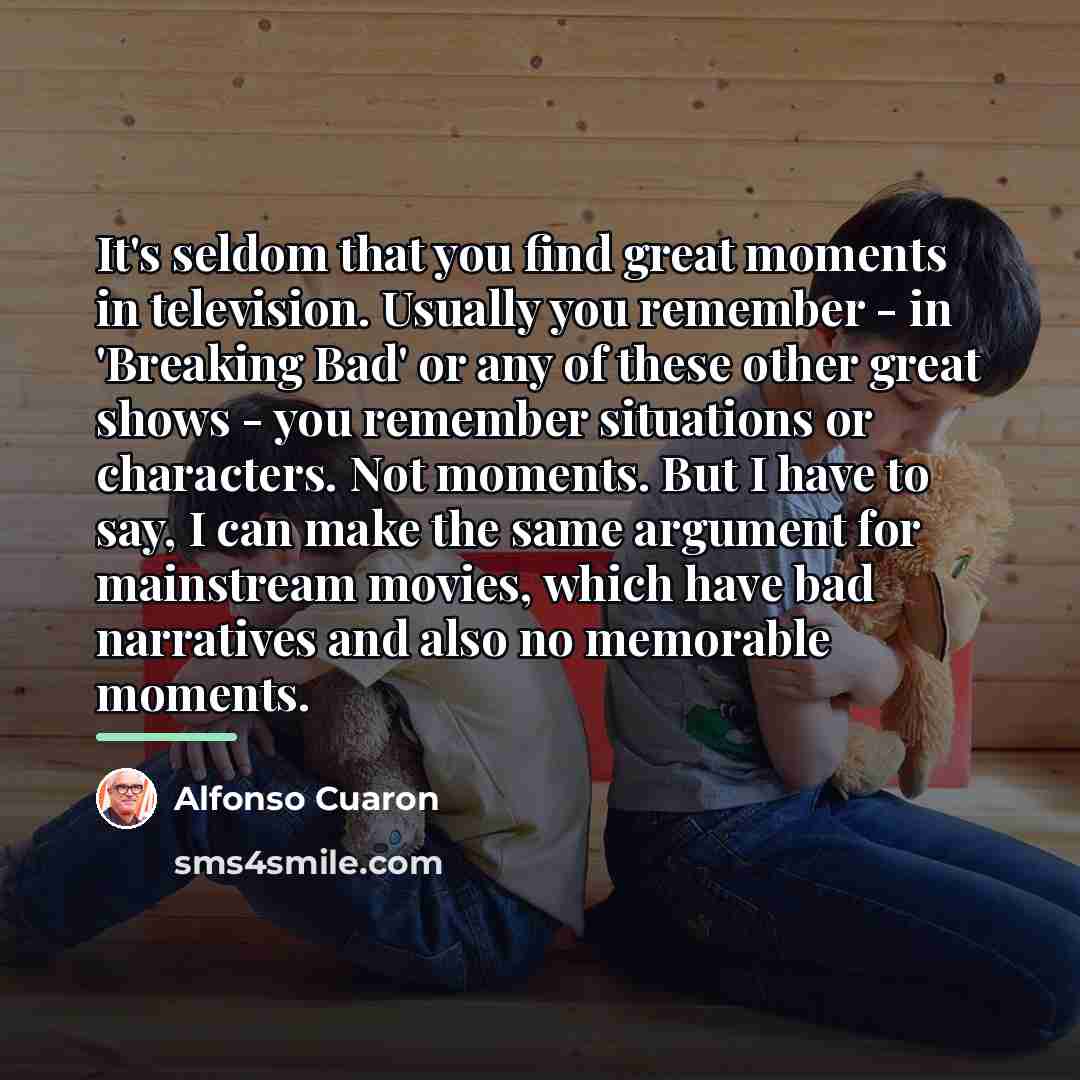 “It's seldom that you find great moments in television. Usually…” quote by Alfonso Cuaron