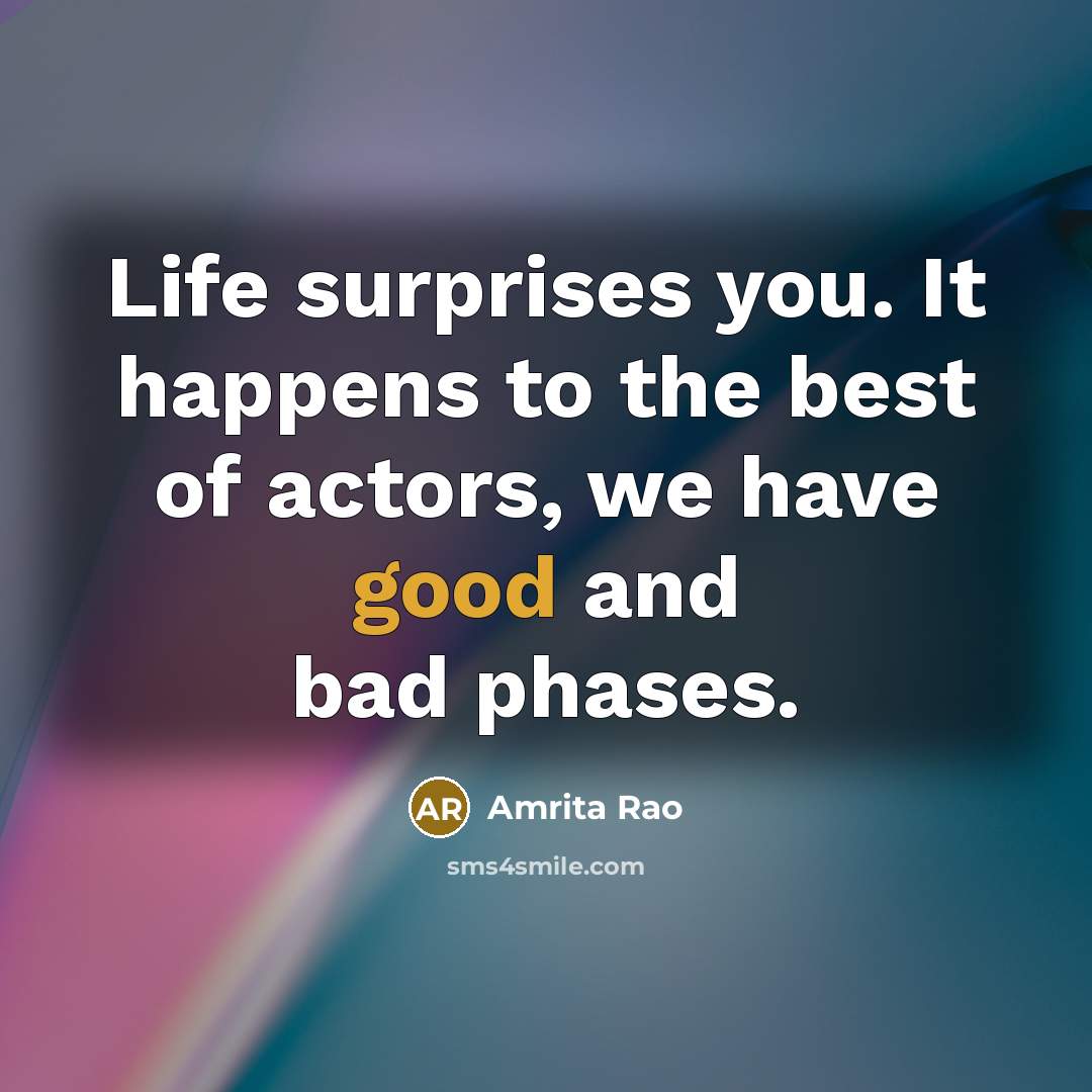 “Life surprises you. It happens to the best of actors,…” quote by Amrita Rao