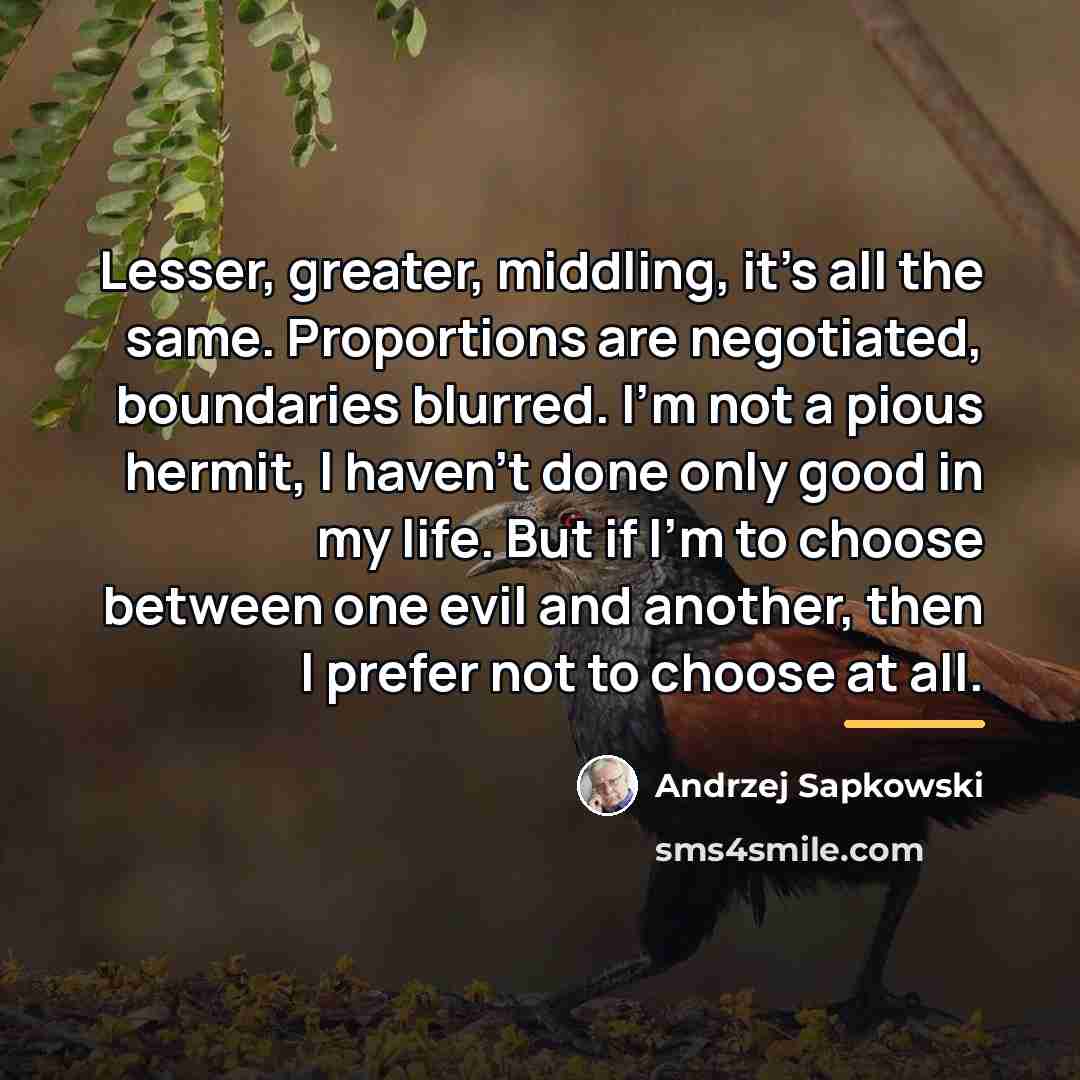 “Lesser, greater, middling, it's all the same. Proportions are negotiated,…” quote by Andrzej Sapkowski