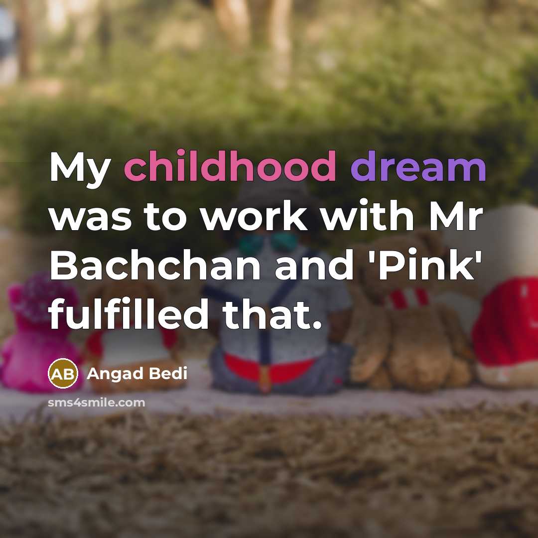 “My childhood dream was to work with Mr Bachchan and 'Pink' fulfilled that.” quote by Angad Bedi