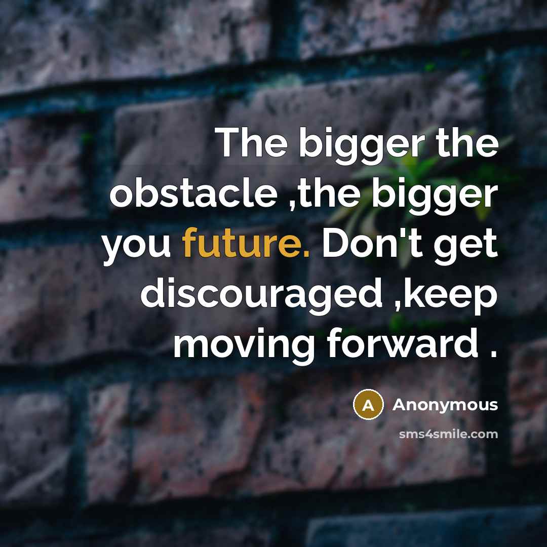 “The bigger the obstacle ,the bigger you future. Don't get…” quote by Anonymous