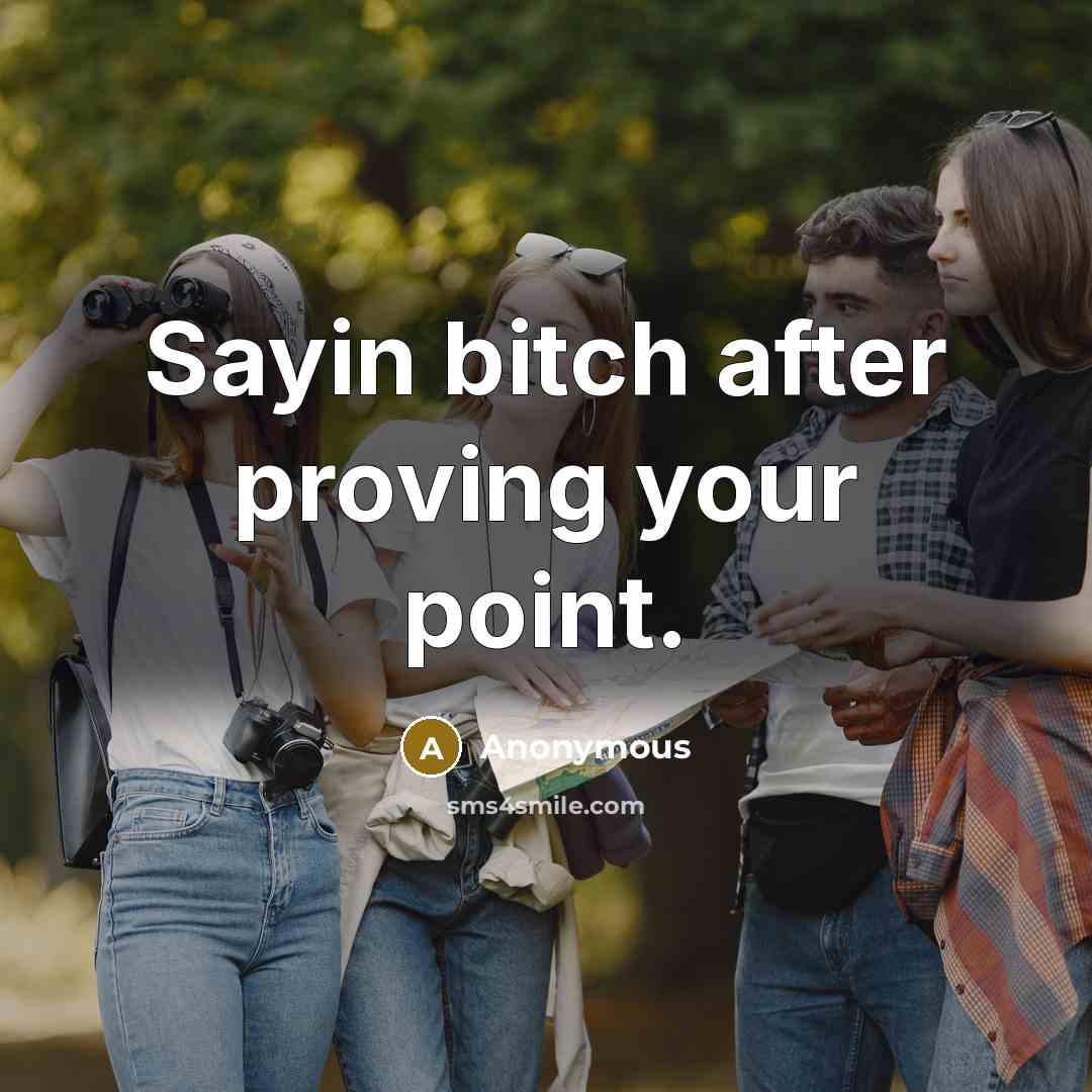 “Sayin bitch after proving your point.…” quote by Anonymous