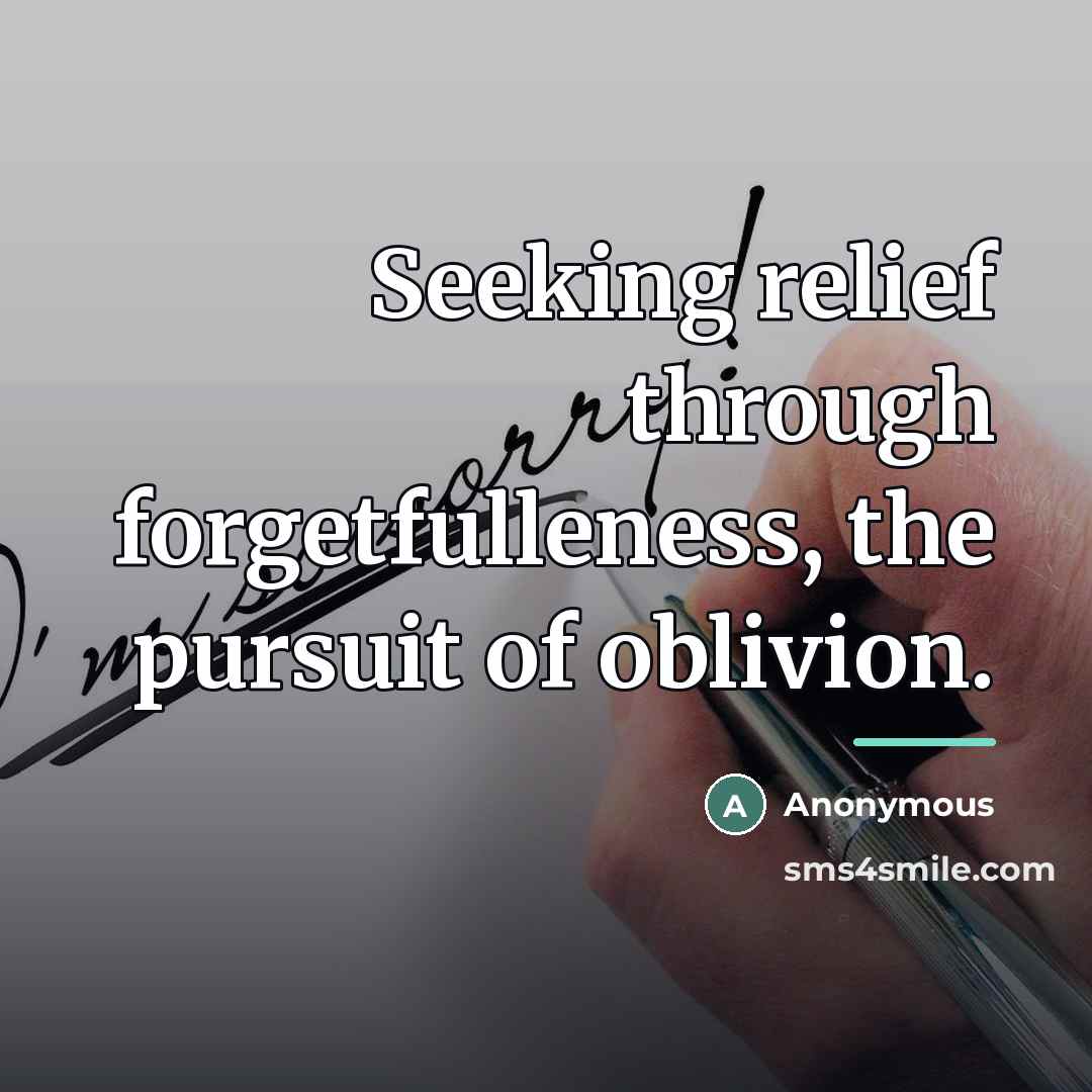 “Seeking relief through forgetfulleness, the pursuit of oblivion.…” quote by Anonymous