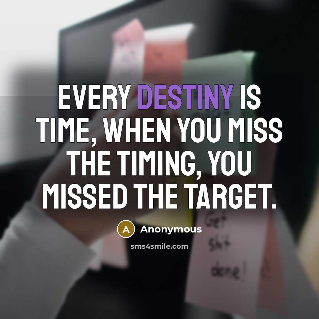 “Every destiny is time, when you miss the timing, you missed the target.” quote by Anonymous