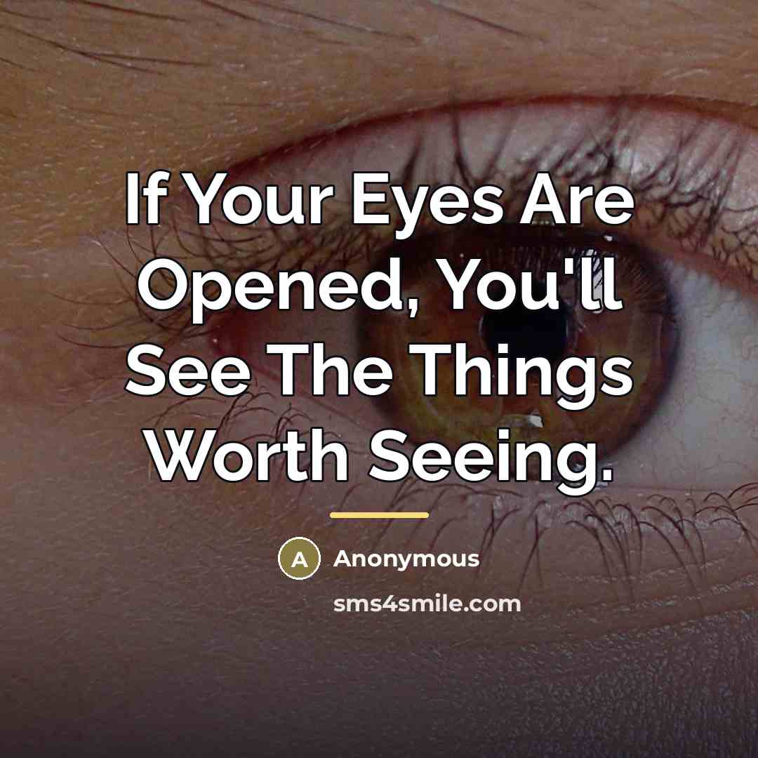 “If Your Eyes Are Opened, You'll See The Things Worth…” quote by Anonymous
