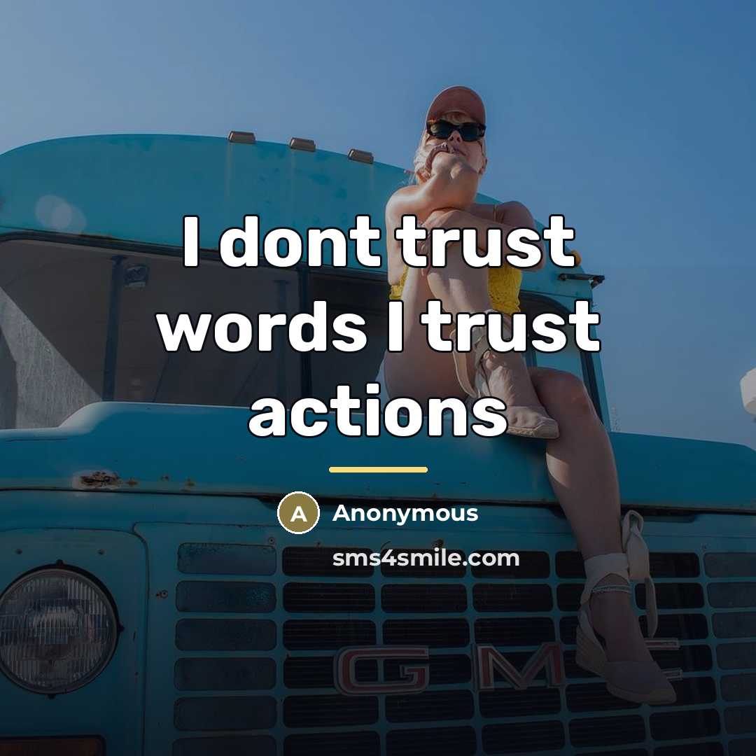 “I dont trust words I trust actions…” quote by Anonymous