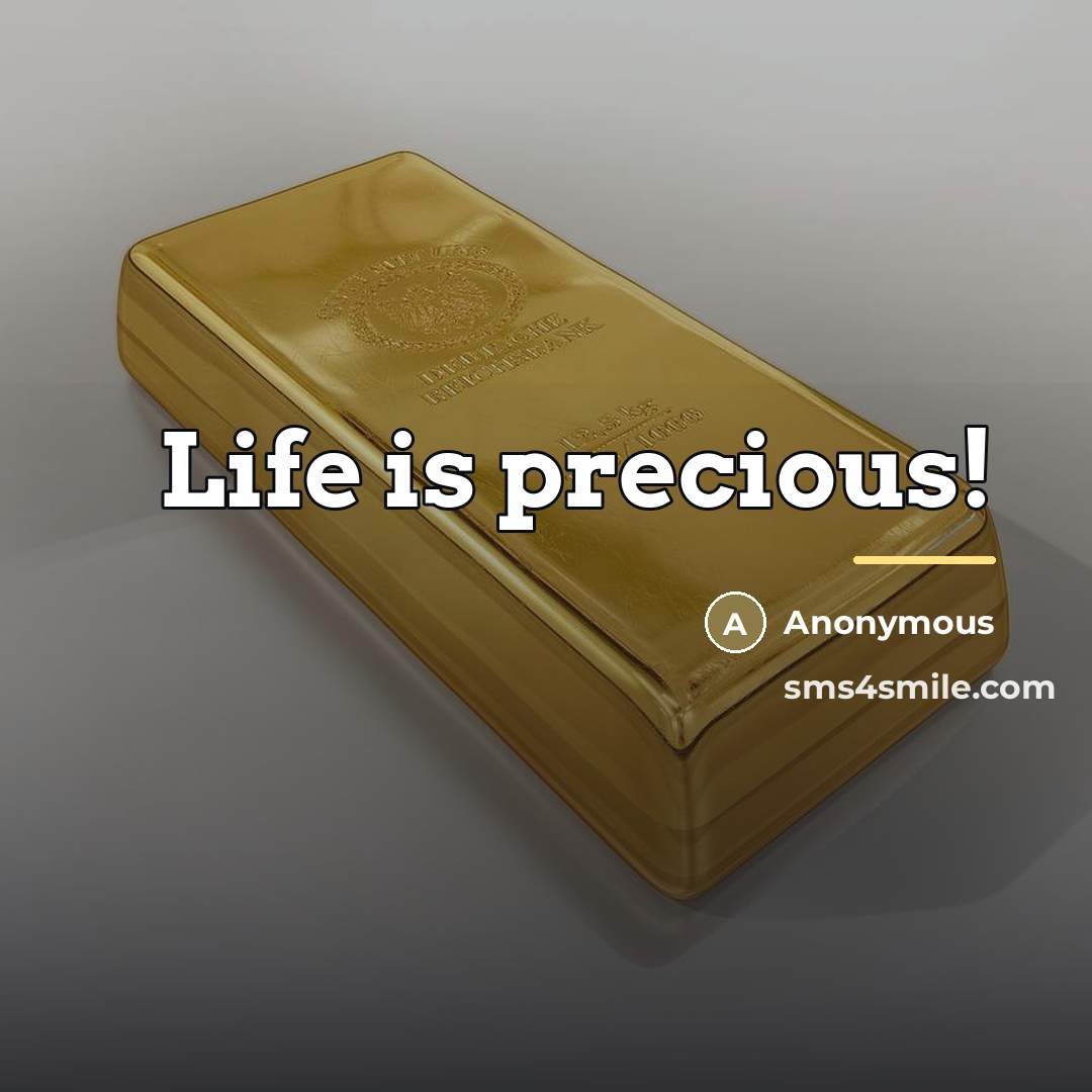 “Life is precious!…” quote by Anonymous