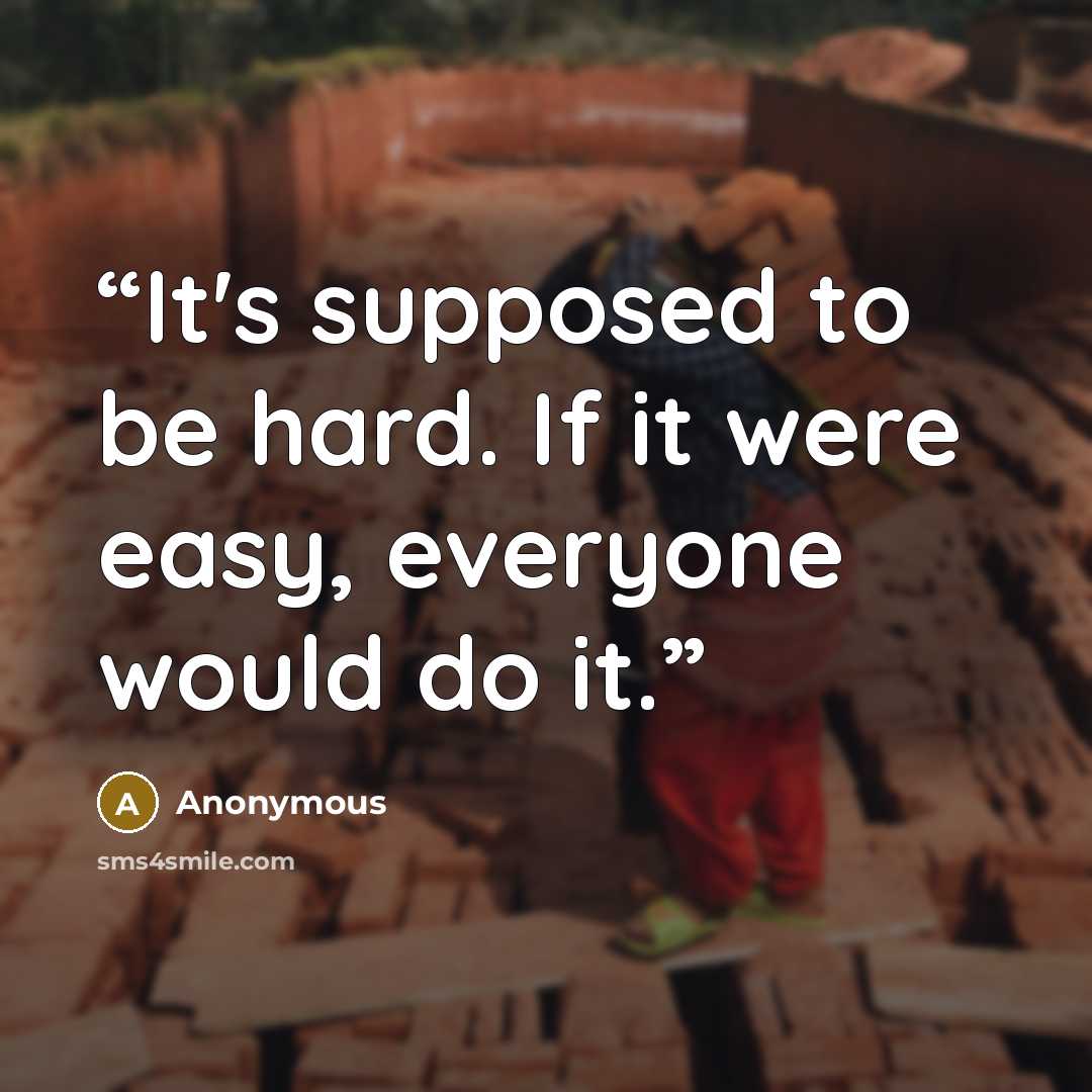 “It's supposed to be hard. If it were easy, everyone would do it.” quote by Anonymous