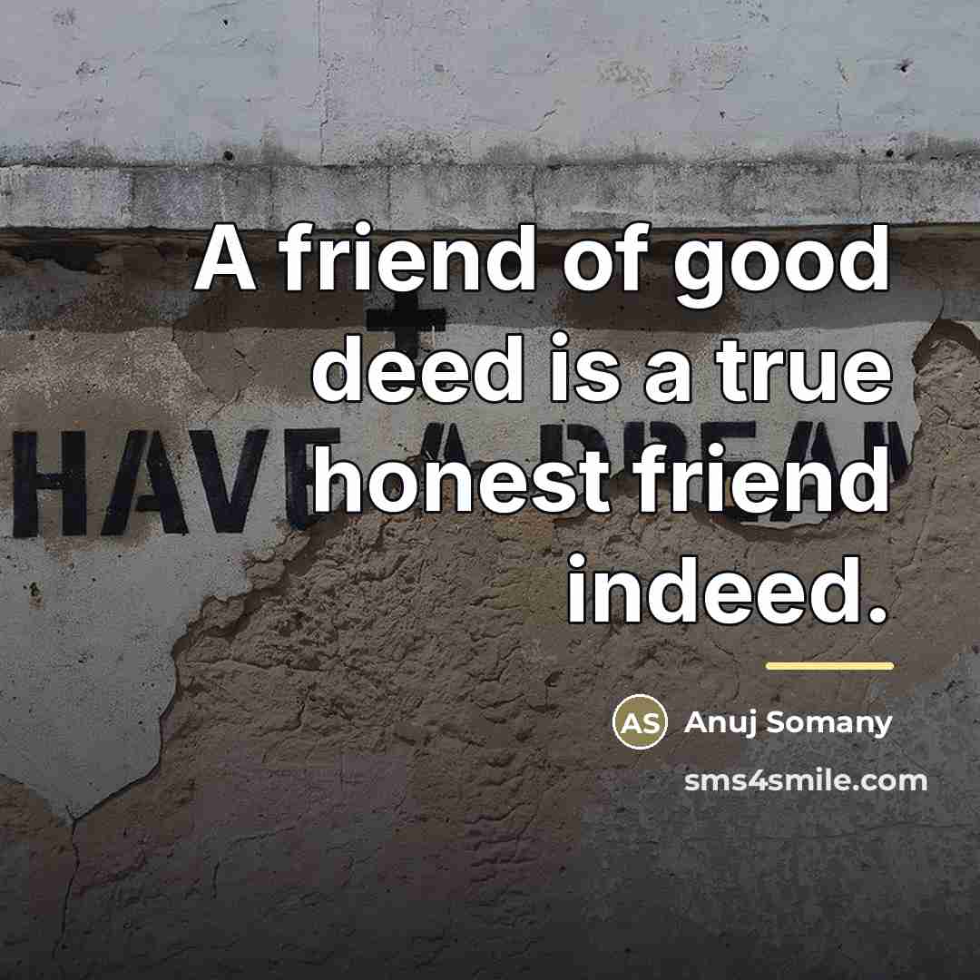 “A friend of good deed is a true honest friend…” quote by Anuj Somany