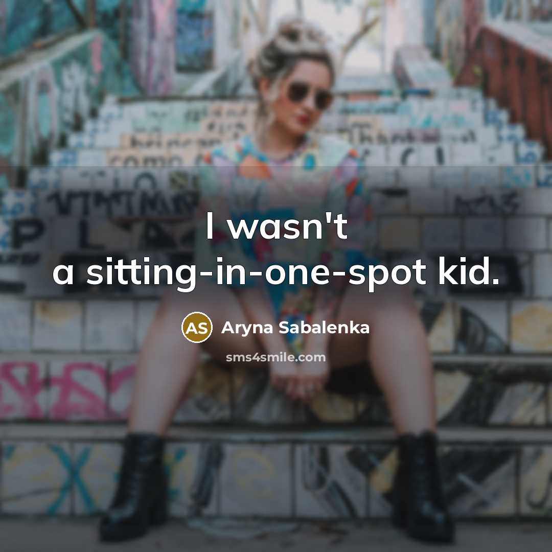 “I wasn't a sitting-in-one-spot kid.…” quote by Aryna Sabalenka