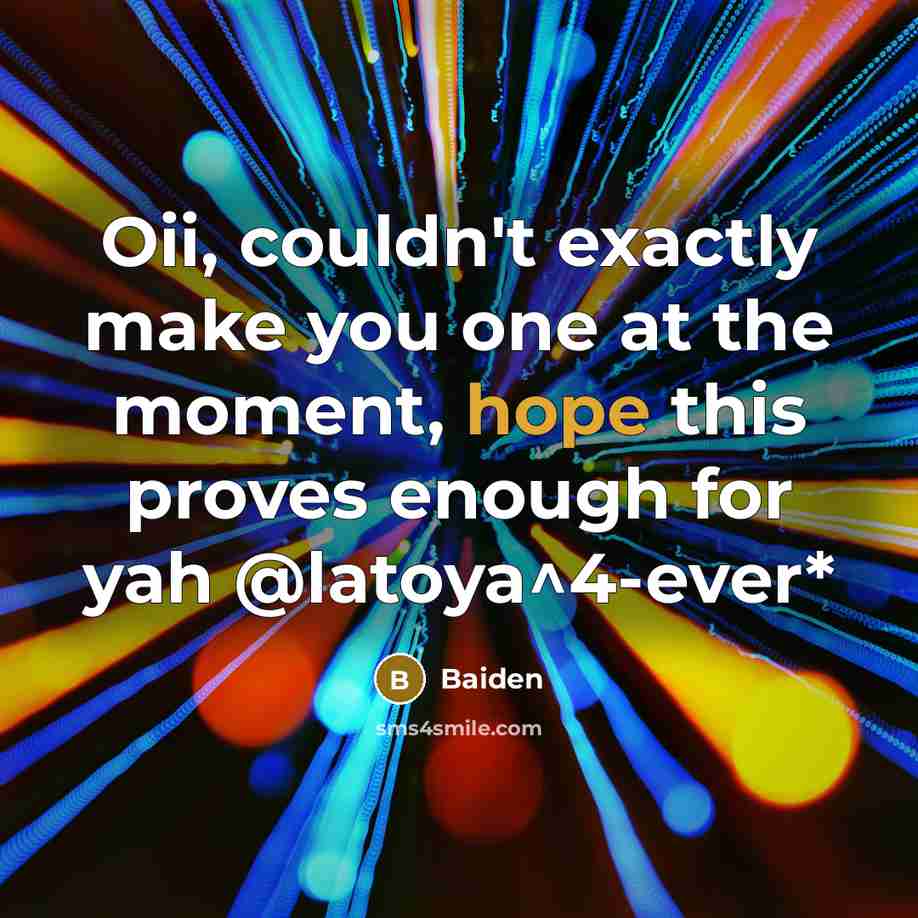 “Oii, couldn't exactly make you one at the moment, hope this proves enough for yah @latoya^4-ever*” quote by Baiden