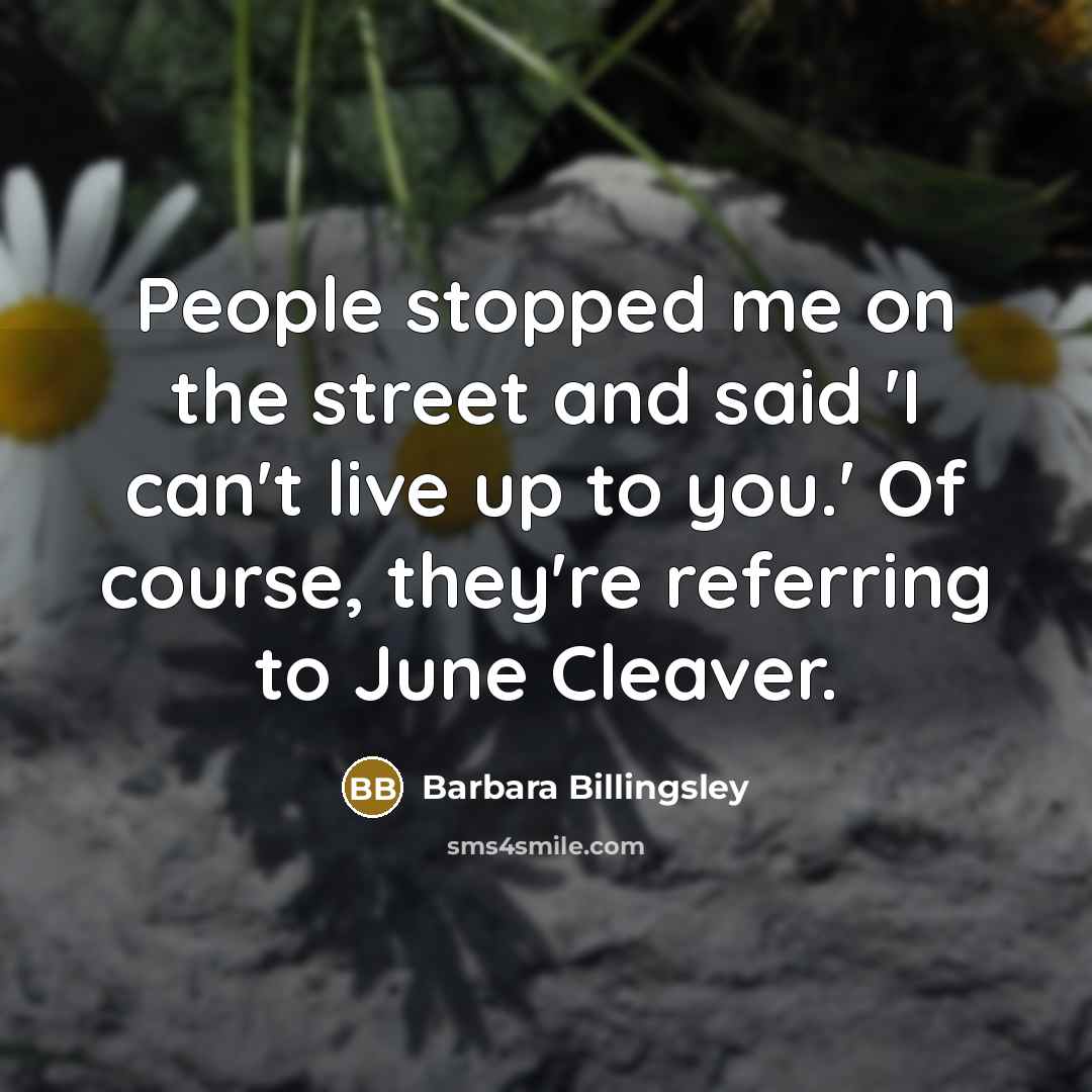 “People stopped me on the street and said 'I can't…” quote by Barbara Billingsley