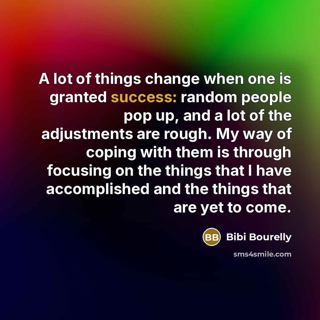 “A lot of things change when one is granted success:…” quote by Bibi Bourelly