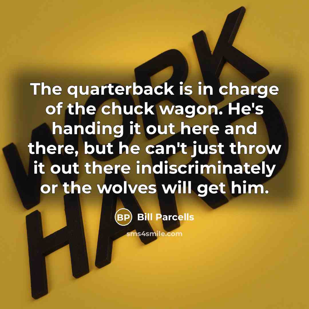 “The quarterback is in charge of the chuck wagon. He's…” quote by Bill Parcells