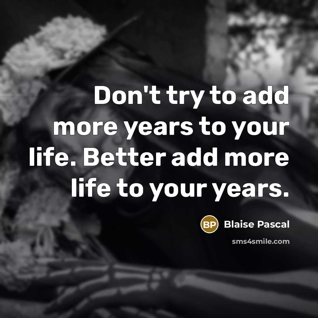 “Don't try to add more years to your life. Better…” quote by Blaise Pascal