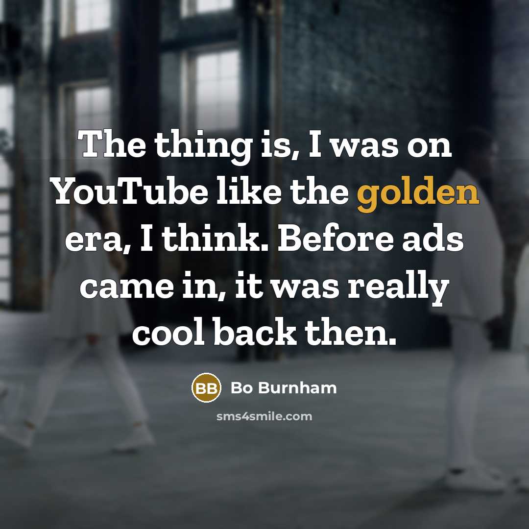 “The thing is, I was on YouTube like the golden…” quote by Bo Burnham