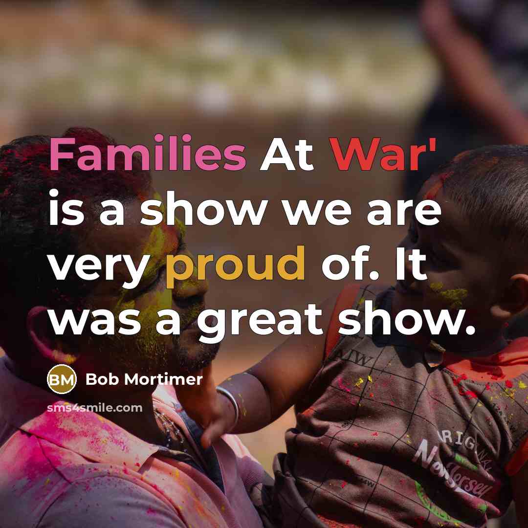 “Families At War' is a show we are very proud…” quote by Bob Mortimer