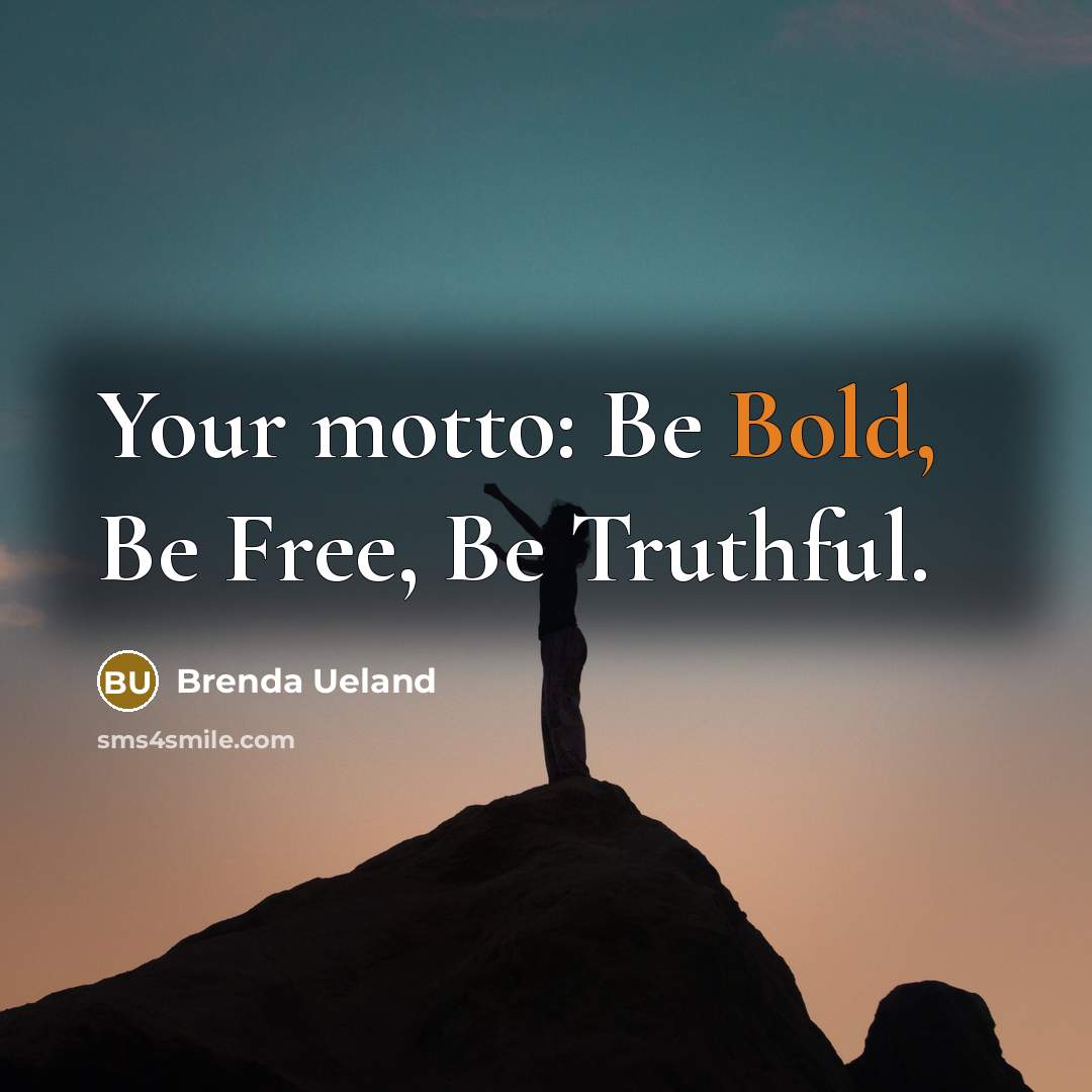 “Your motto: Be Bold, Be Free, Be Truthful.…” quote by Brenda Ueland