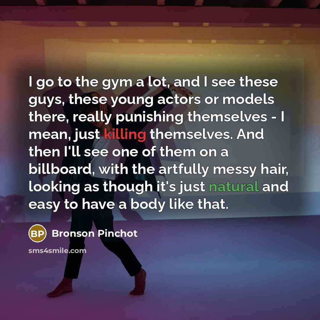 “I go to the gym a lot, and I see…” quote by Bronson Pinchot