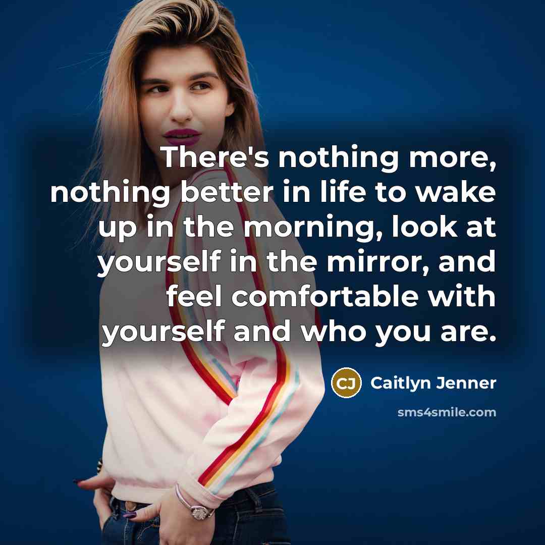 “There's nothing more, nothing better in life to wake up…” quote by Caitlyn Jenner