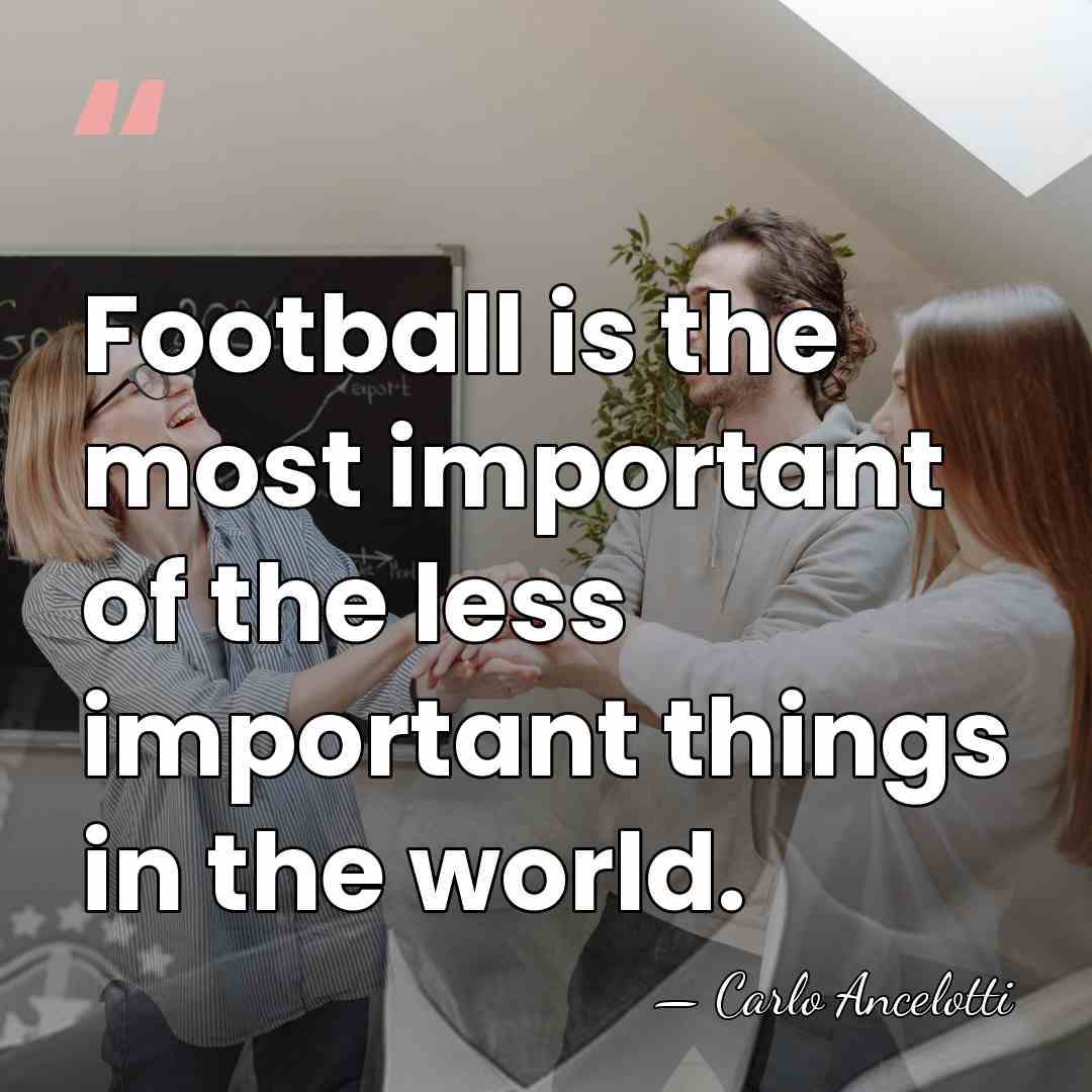 Football is the most important of the less important things in the&hellip; - Carlo Ancelotti