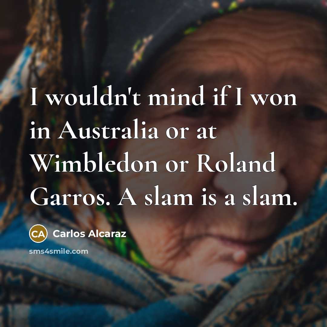 “I wouldn't mind if I won in Australia or at…” quote by Carlos Alcaraz