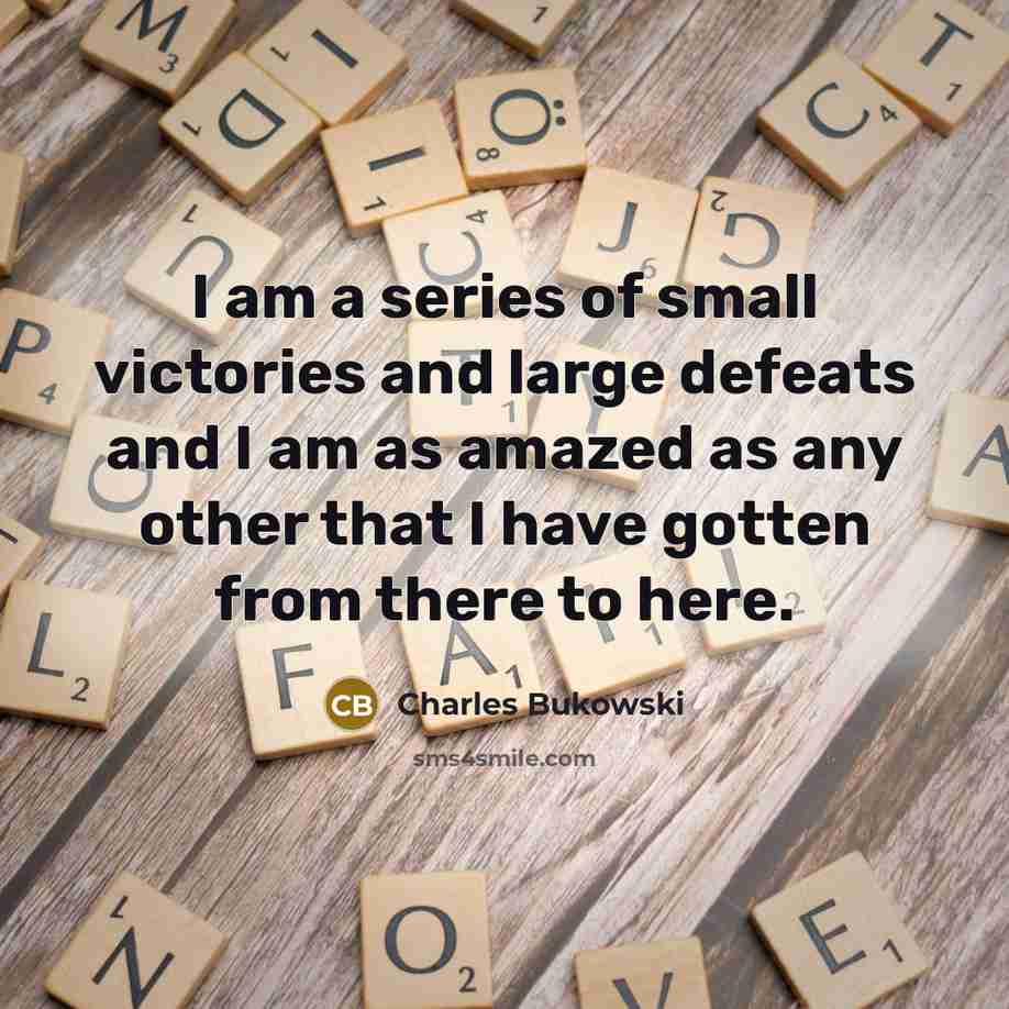 “I am a series of small victories and large defeats…” quote by Charles Bukowski