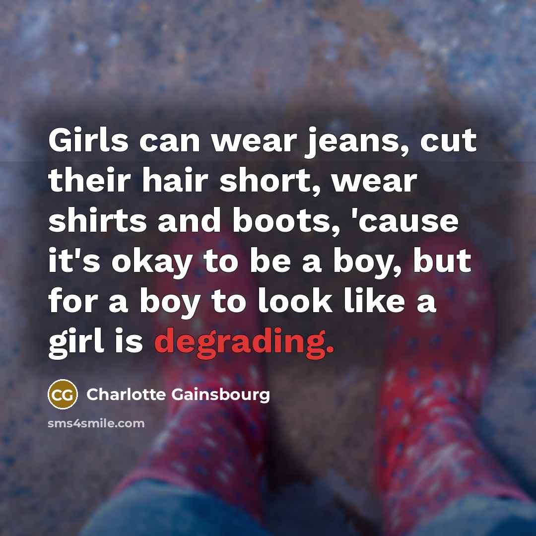 “Girls can wear jeans, cut their hair short, wear shirts…” quote by Charlotte Gainsbourg