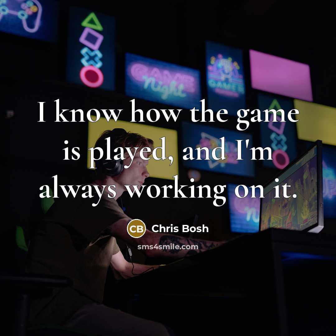 “I know how the game is played, and I'm always…” quote by Chris Bosh