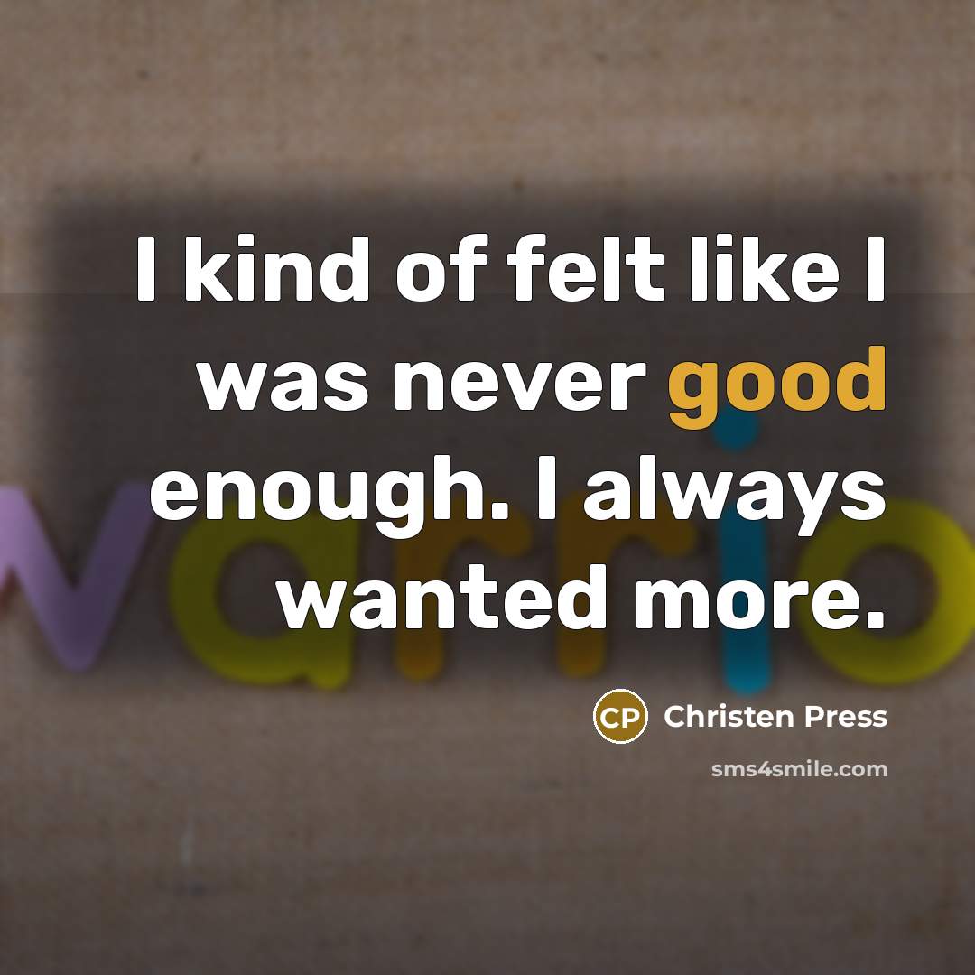 “I kind of felt like I was never good enough.…” quote by Christen Press