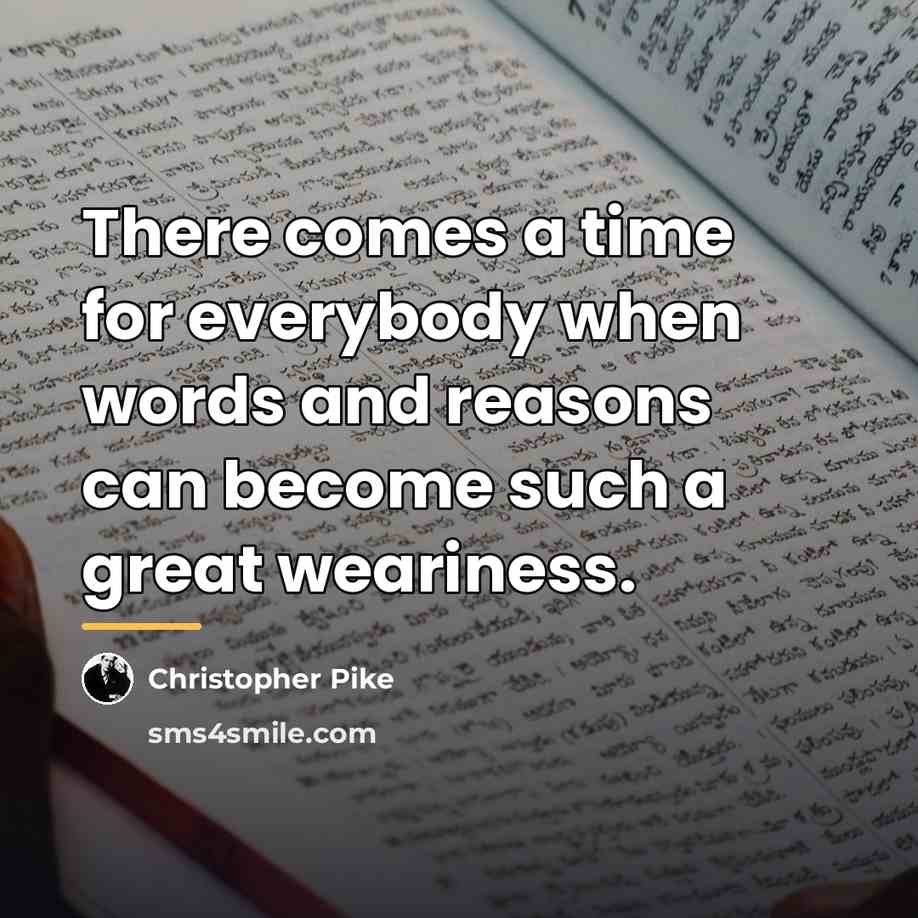 “There comes a time for everybody when words and reasons…” quote by Christopher Pike