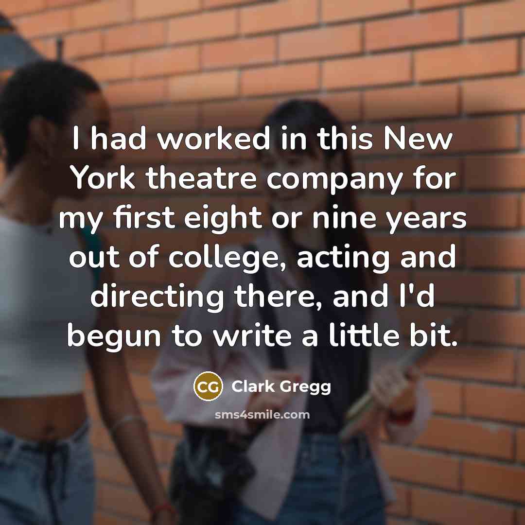 “I had worked in this New York theatre company for…” quote by Clark Gregg