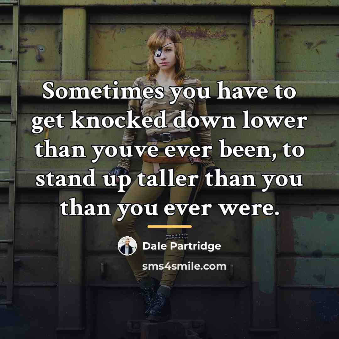 “Sometimes you have to get knocked down lower than youve…” quote by Dale Partridge