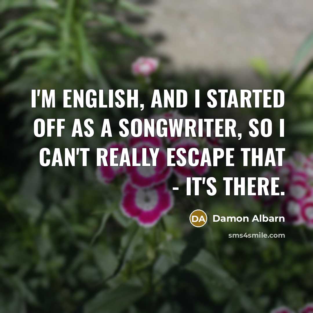 “I'm English, and I started off as a songwriter, so…” quote by Damon Albarn