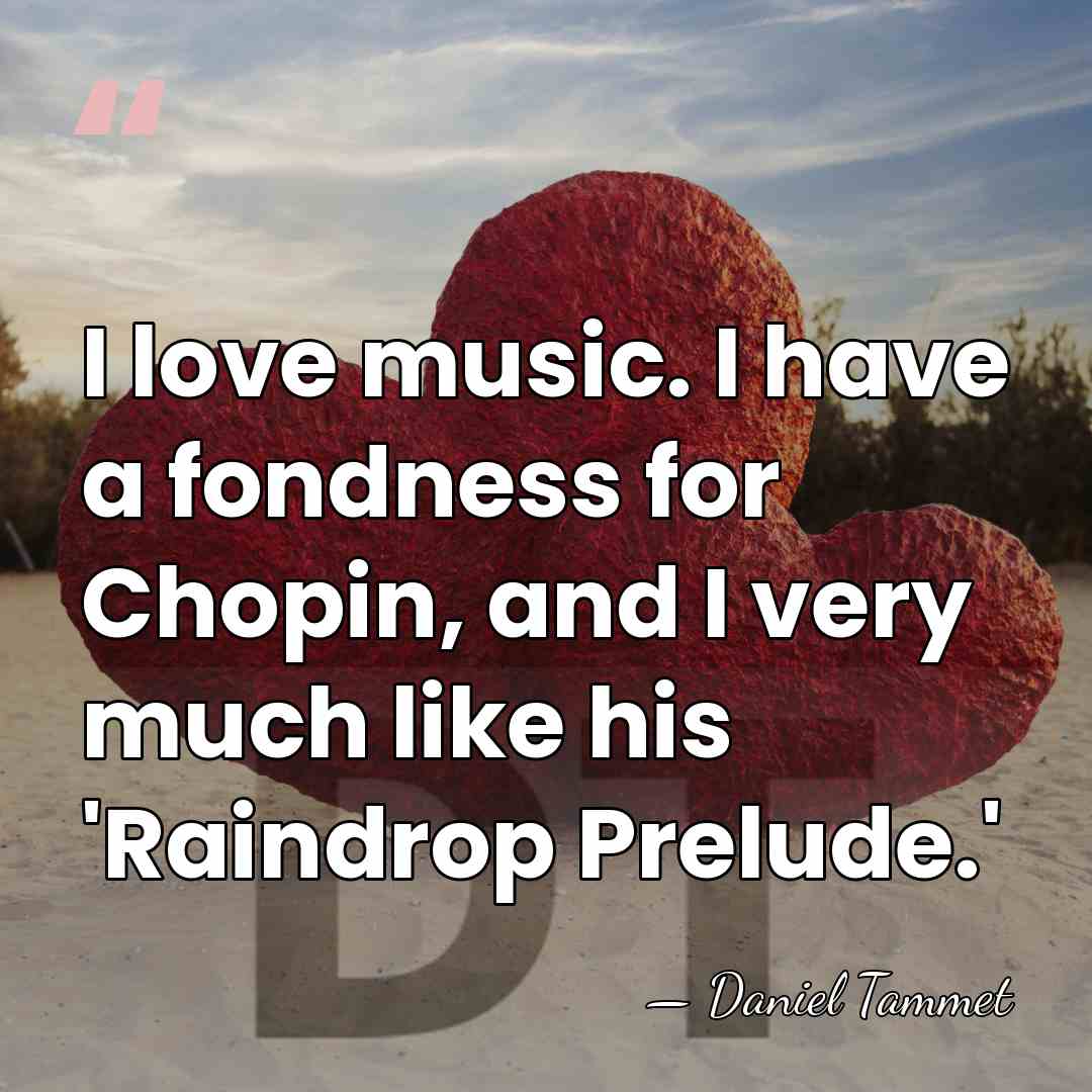 I love music. I have a fondness for Chopin, and I very&hellip; - Daniel Tammet