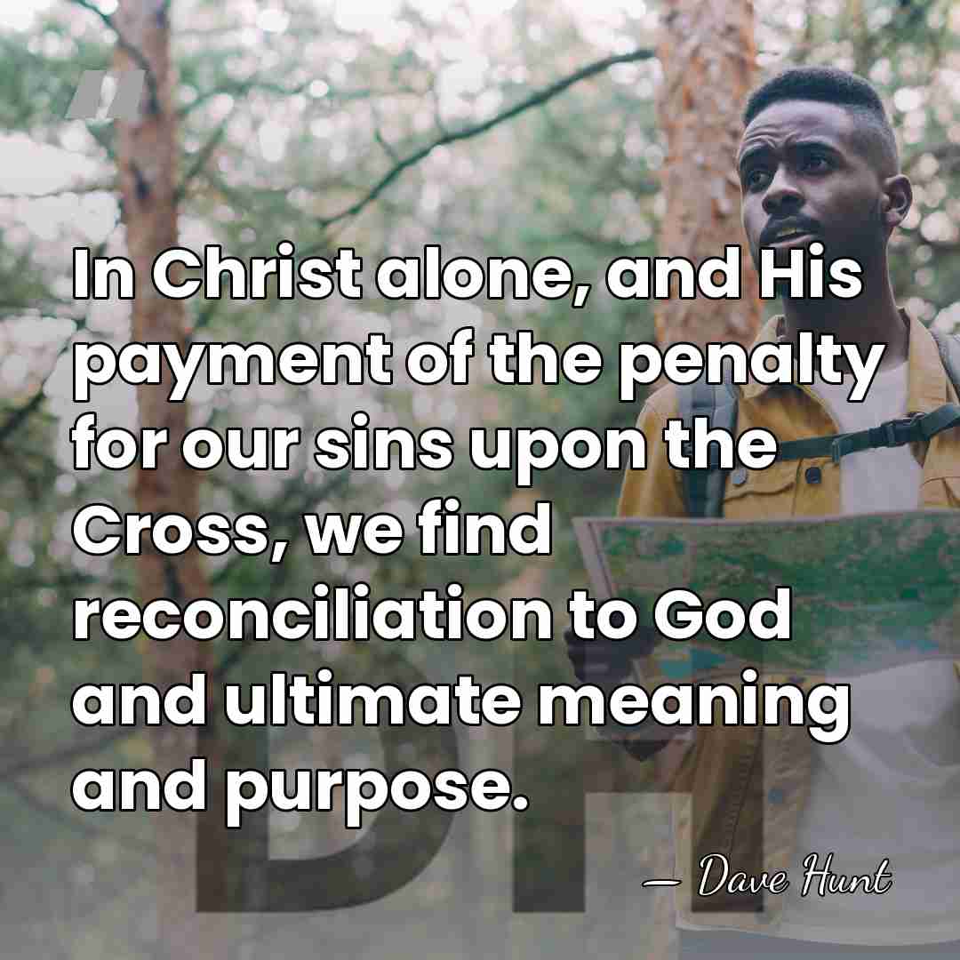 In Christ alone, and His payment of the penalty for our sins&hellip; - Dave Hunt