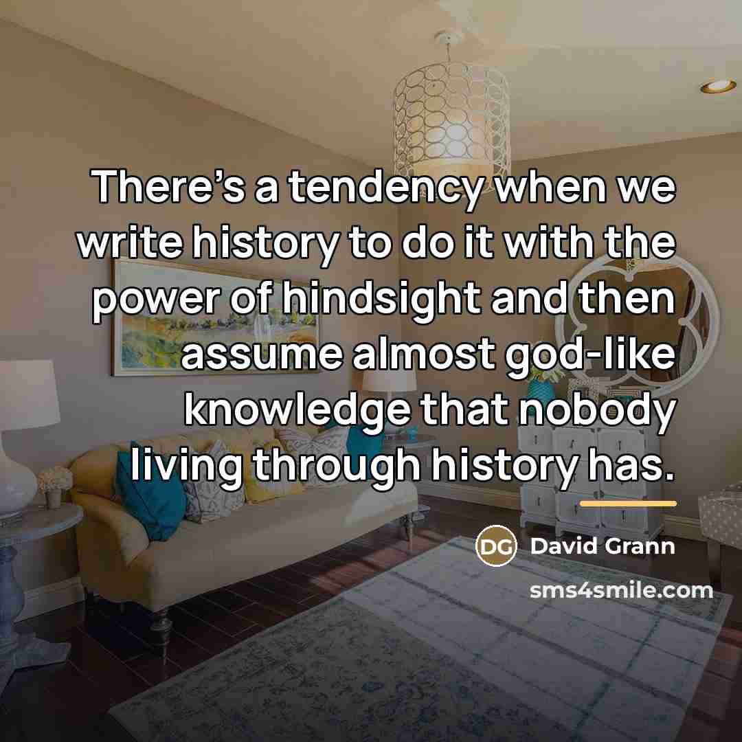 “There's a tendency when we write history to do it…” quote by David Grann