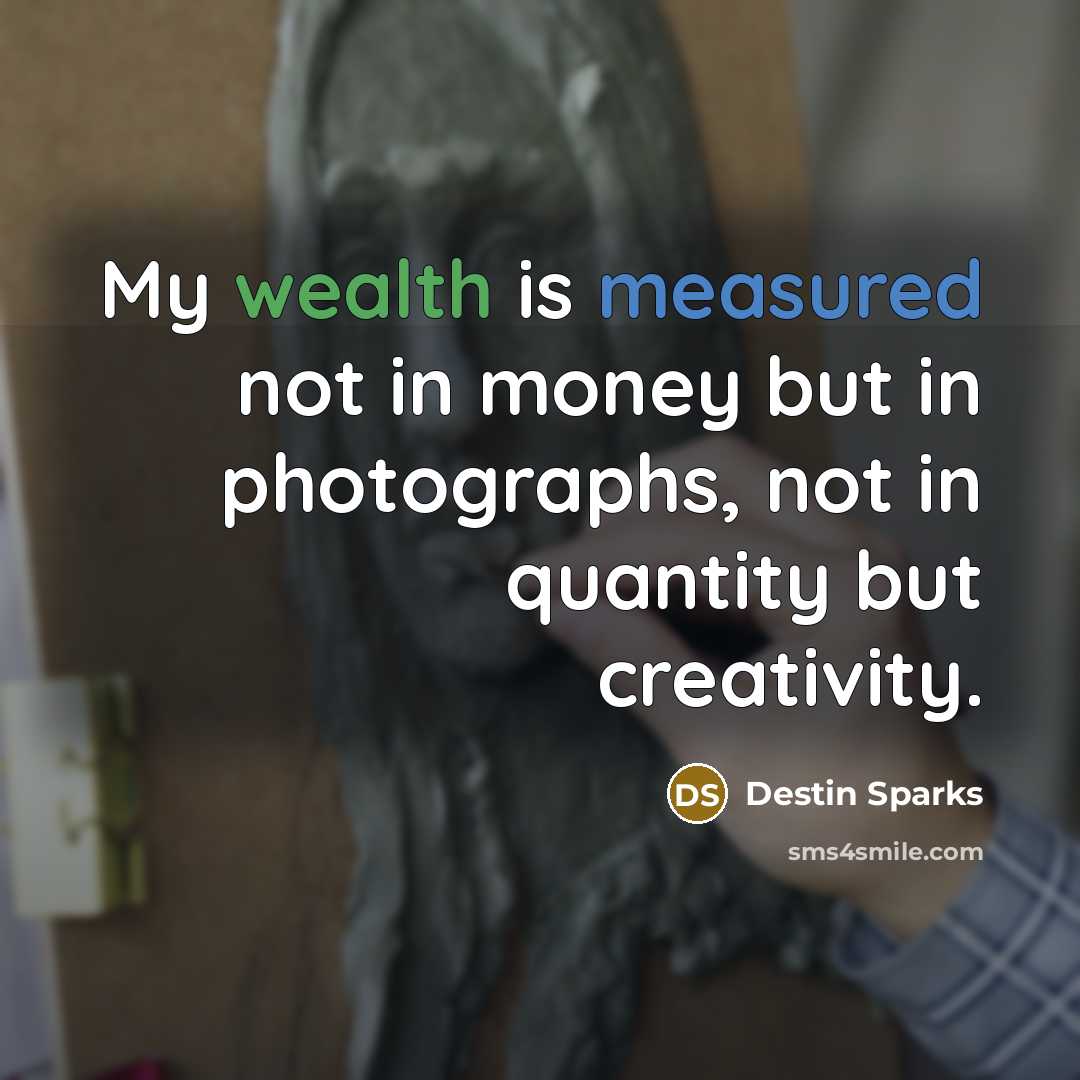 “My wealth is measured not in money but in photographs,…” quote by Destin Sparks