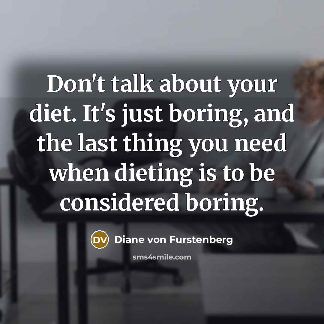 “Don't talk about your diet. It's just boring, and the…” quote by Diane von Furstenberg