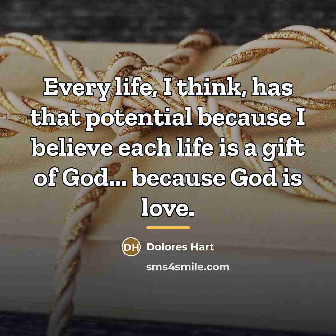 “Every life, I think, has that potential because I believe…” quote by Dolores Hart